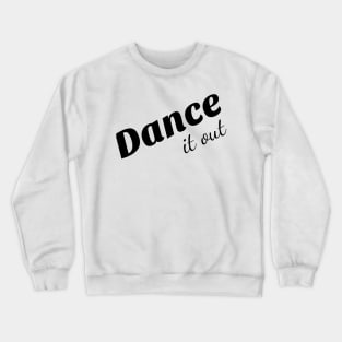 Dance it out tee shirt. Crewneck Sweatshirt